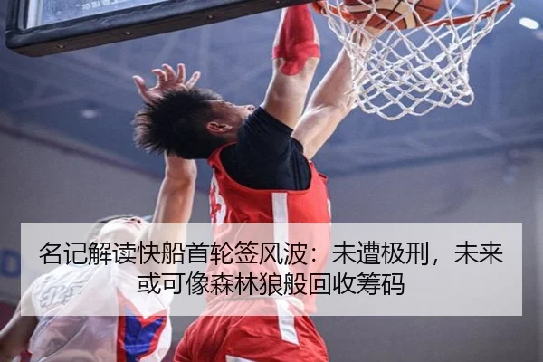 名记解读快船首轮签风波：未遭极刑，未来或可像森林狼般回收筹码 | XINGCAISPORTS